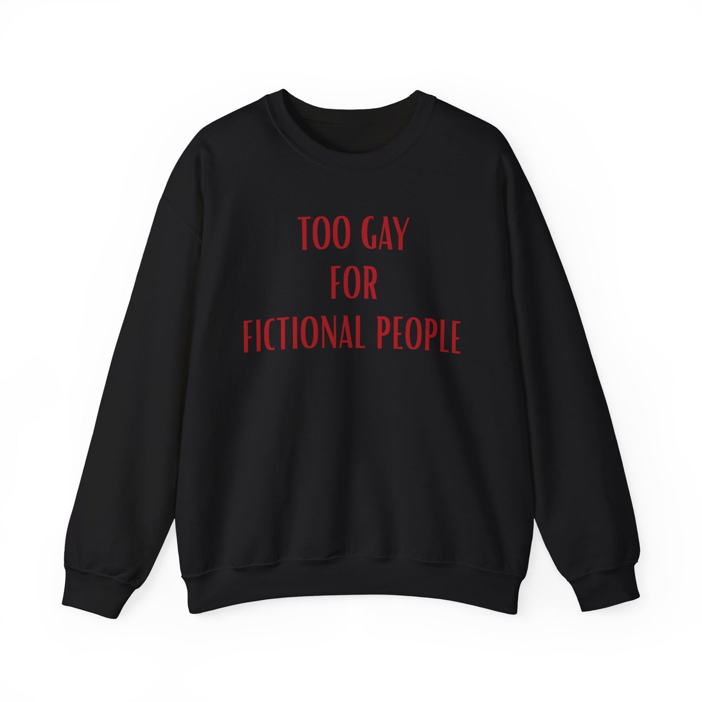 Too Gay For Fictional People Sweatshirt