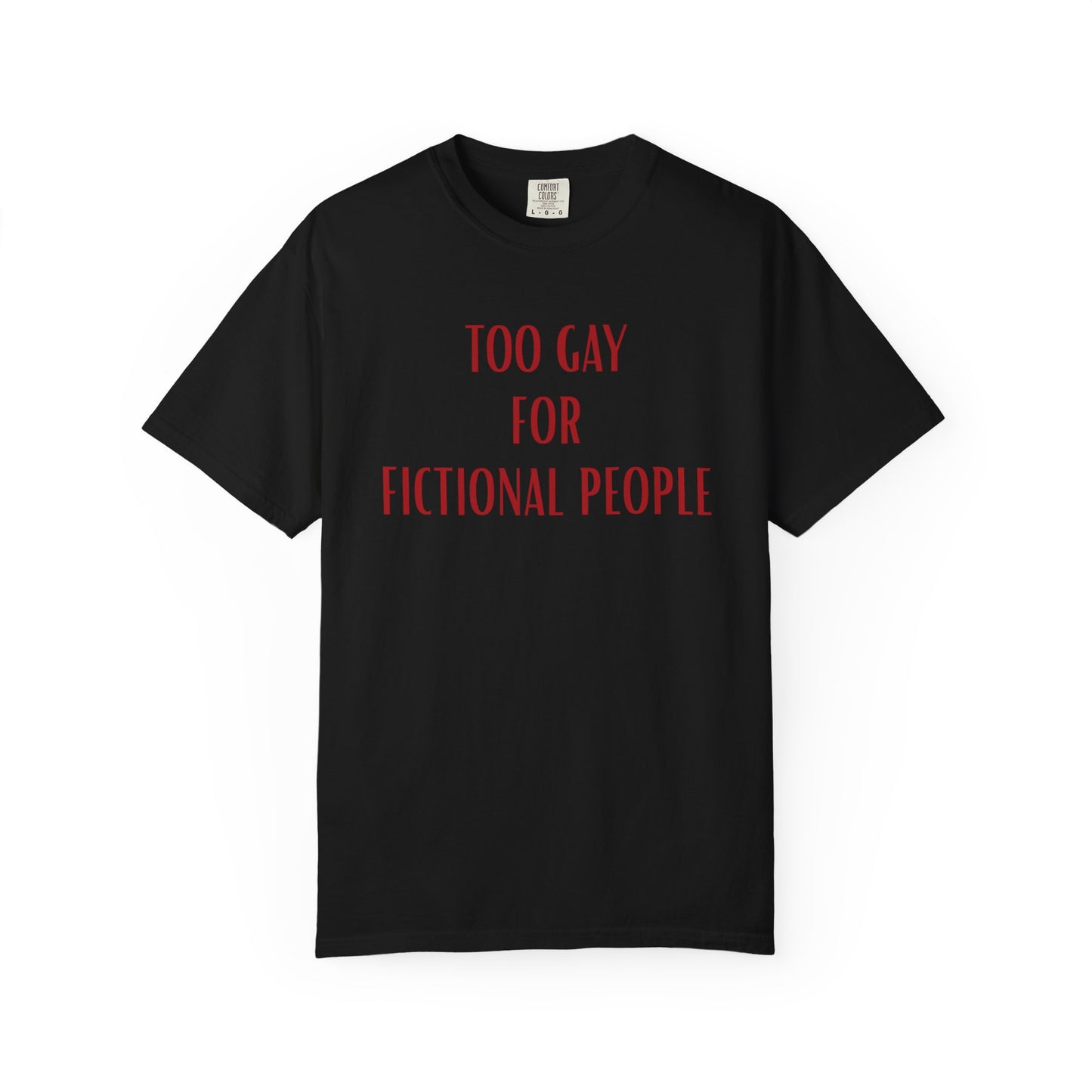 Too Gay For Fictional People T-shirt
