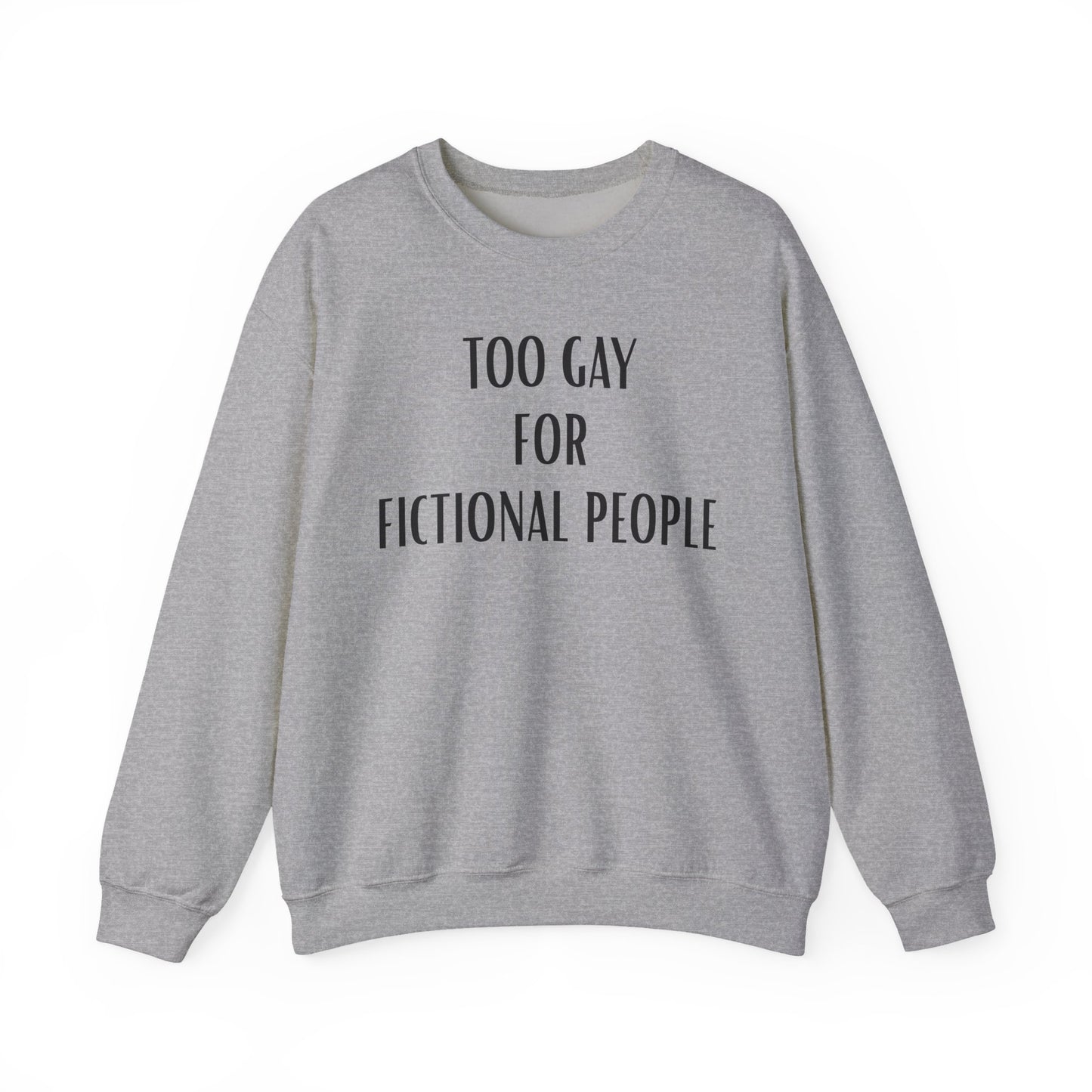 Too Gay For Fictional People Sweatshirt
