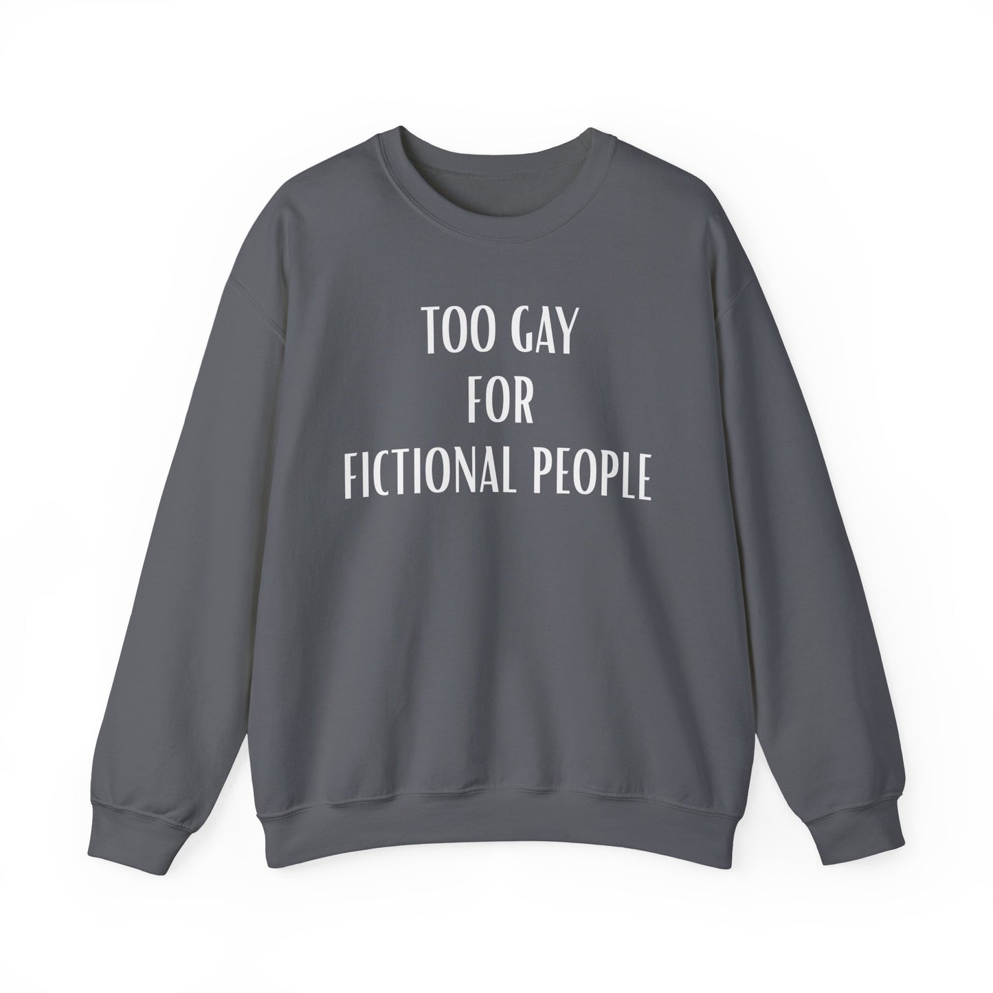 Too Gay For Fictional People Sweatshirt