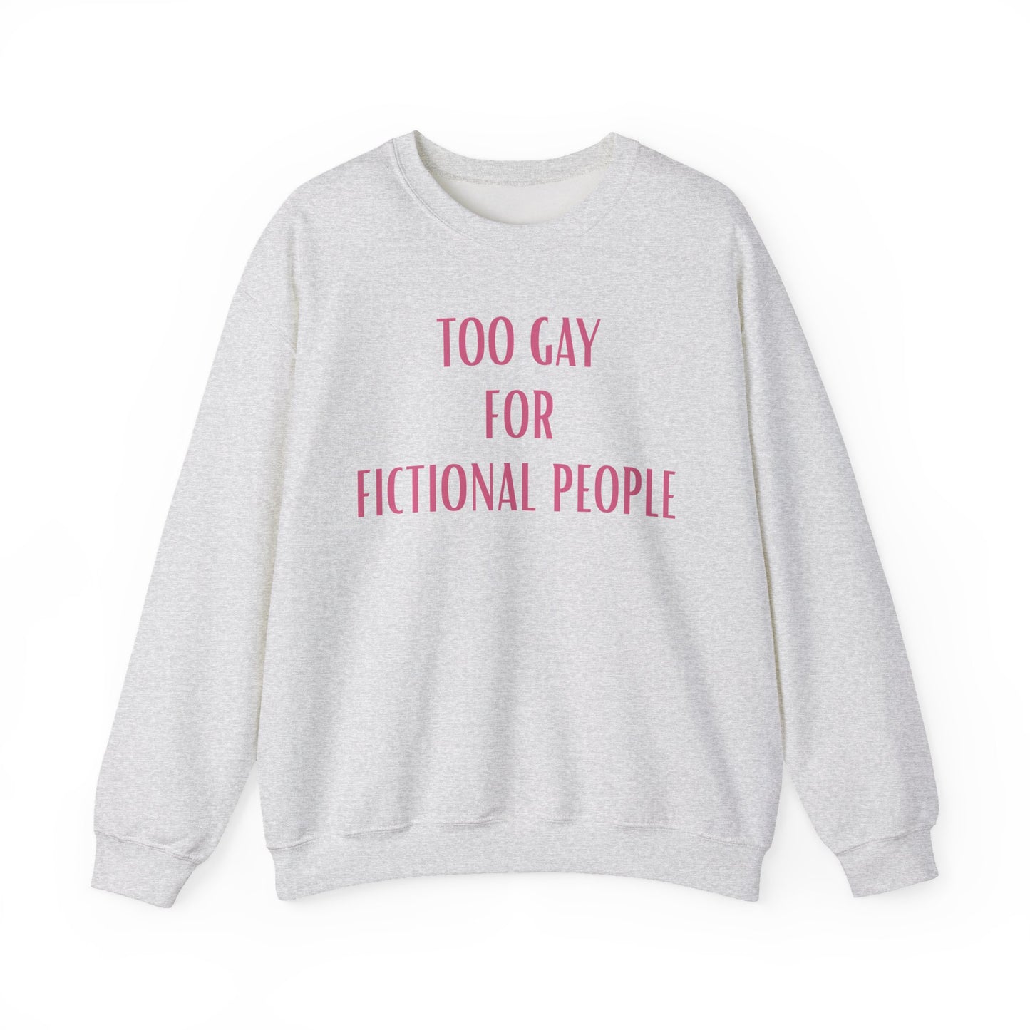 Too Gay For Fictional People Sweatshirt